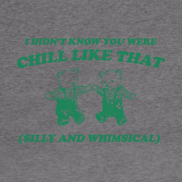 I Didn't Know You Were Chill Like That silly and whimsical by Justin green